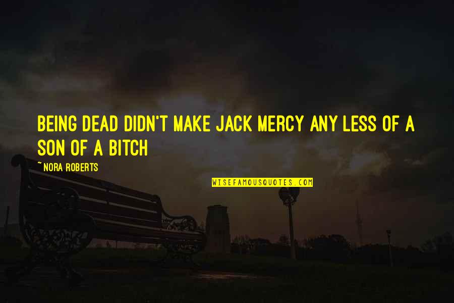 Galligaskins Corn Quotes By Nora Roberts: Being dead didn't make Jack Mercy any less