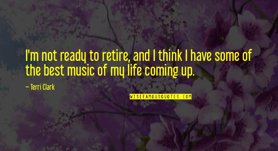 Galligaskins Quotes By Terri Clark: I'm not ready to retire, and I think