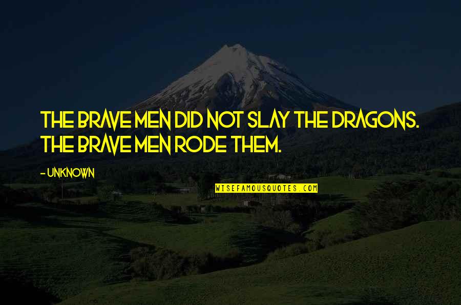 Galliher Grading Quotes By Unknown: The brave men did not slay the dragons.