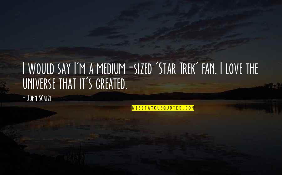 Galliher Huguely Washington Quotes By John Scalzi: I would say I'm a medium-sized 'Star Trek' Galliher Huguely Washington Quotes By John Scalzi: I would say I'm a medium-sized 'Star Trek'