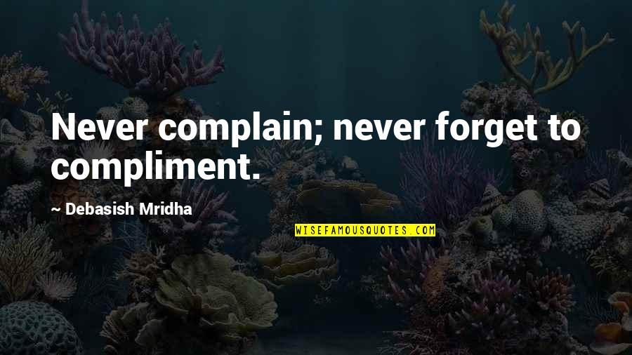 Galliher Photography Quotes By Debasish Mridha: Never complain; never forget to compliment.