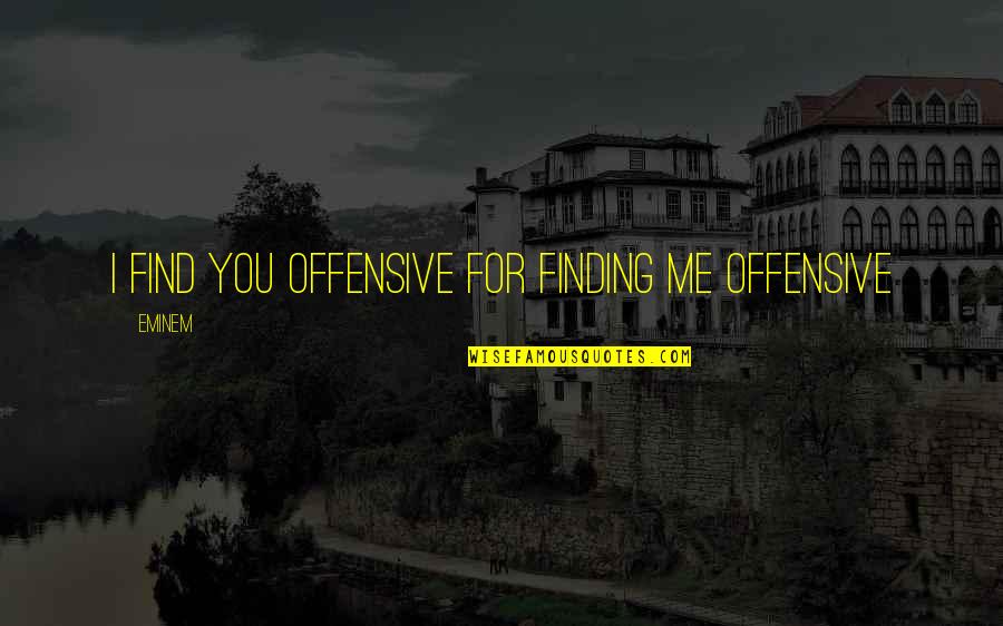 Gallimard Camus Quotes By Eminem: I find you offensive for finding me offensive