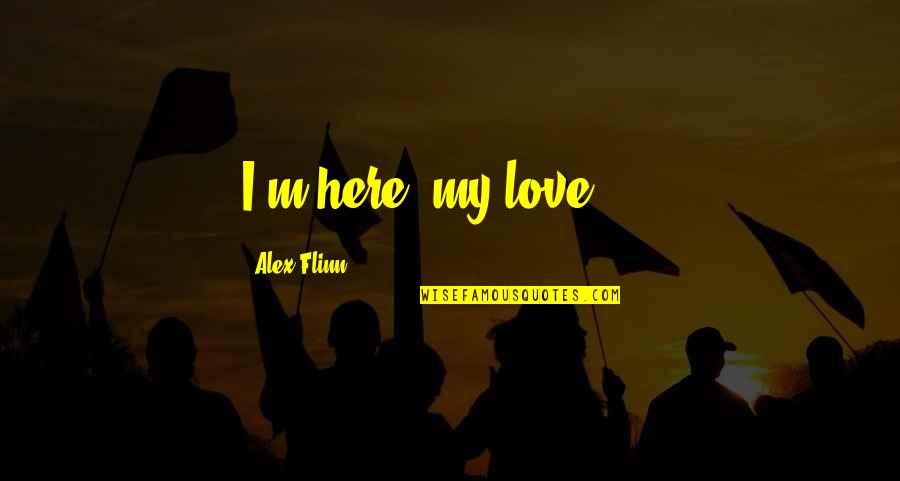 Gallimard Quotes By Alex Flinn: I'm here, my love,"...