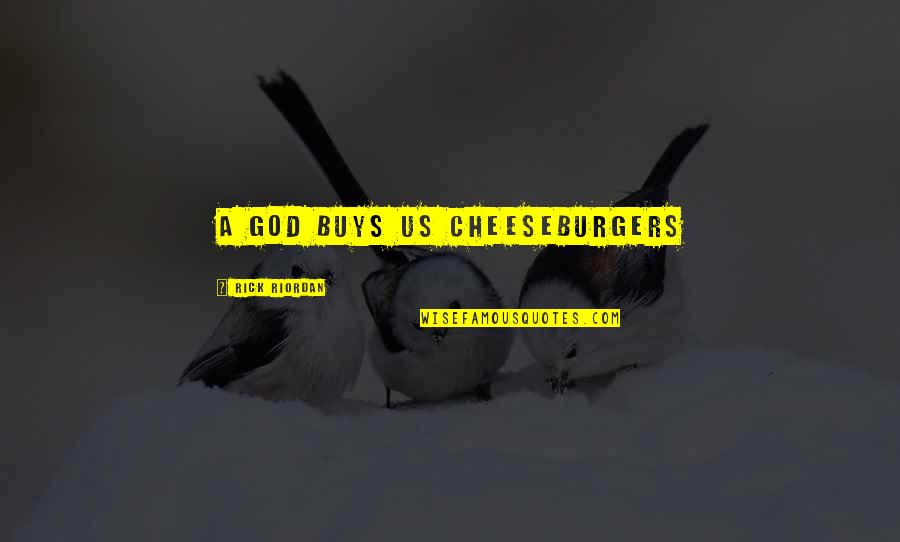 Gallinaro Design Quotes By Rick Riordan: A GOD BUYS US CHEESEBURGERS Gallinaro Design Quotes By Rick Riordan: A GOD BUYS US CHEESEBURGERS