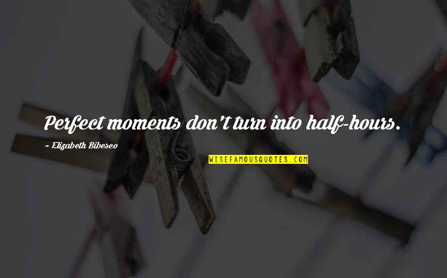 Gallinaro Nel Quotes By Elizabeth Bibesco: Perfect moments don't turn into half-hours.