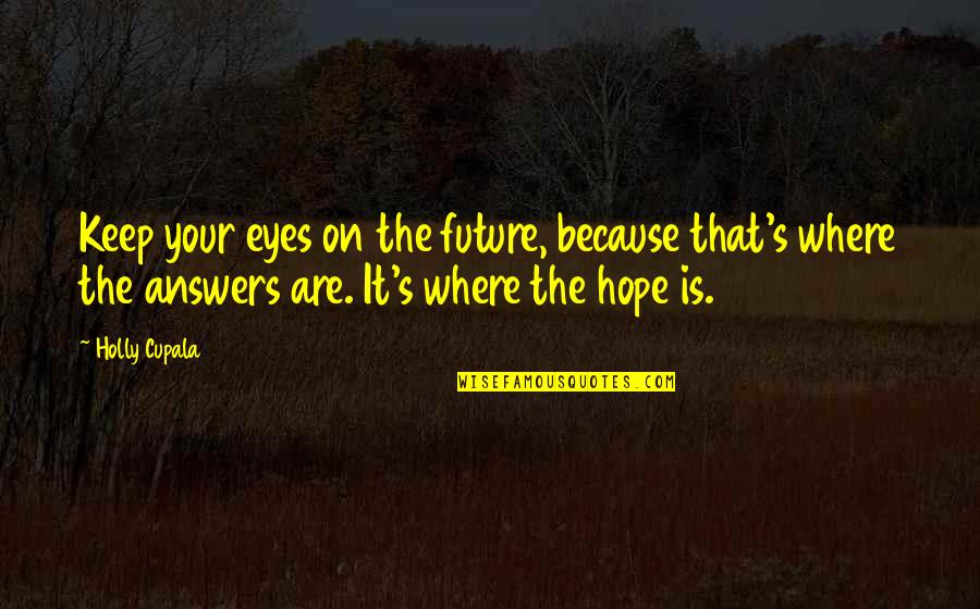 Gallinaro Nel Quotes By Holly Cupala: Keep your eyes on the future, because that's