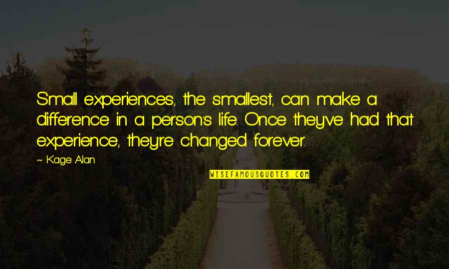 Galling In A Sentence Quotes By Kage Alan: Small experiences, the smallest, can make a difference