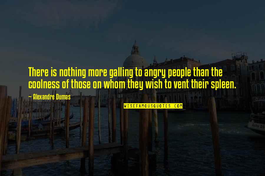 Galling Quotes By Alexandre Dumas: There is nothing more galling to angry people