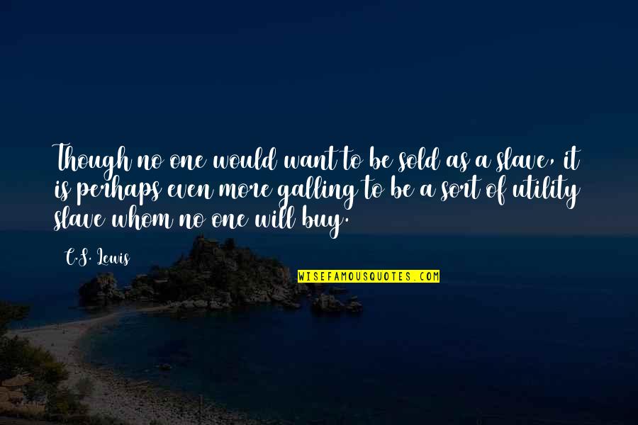 Galling Quotes By C.S. Lewis: Though no one would want to be sold