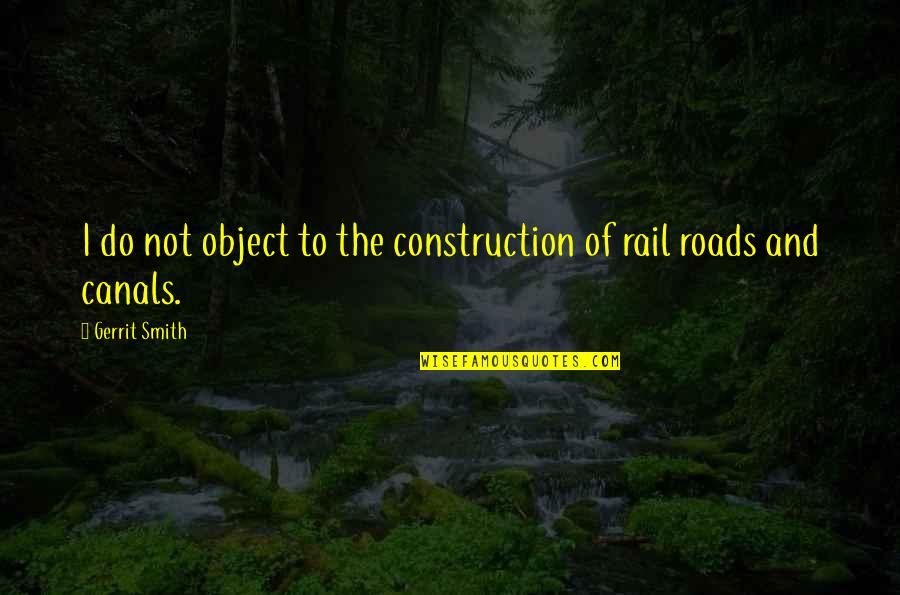 Galling Quotes By Gerrit Smith: I do not object to the construction of