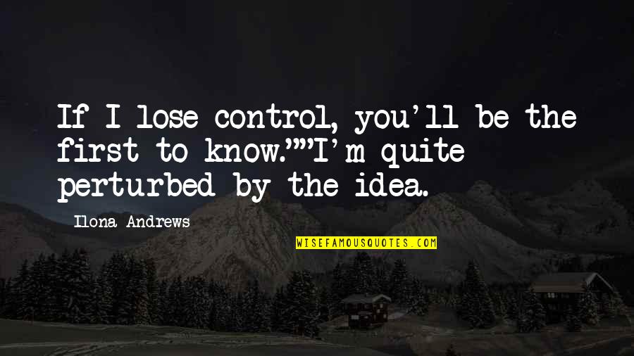 Galling Quotes By Ilona Andrews: If I lose control, you'll be the first