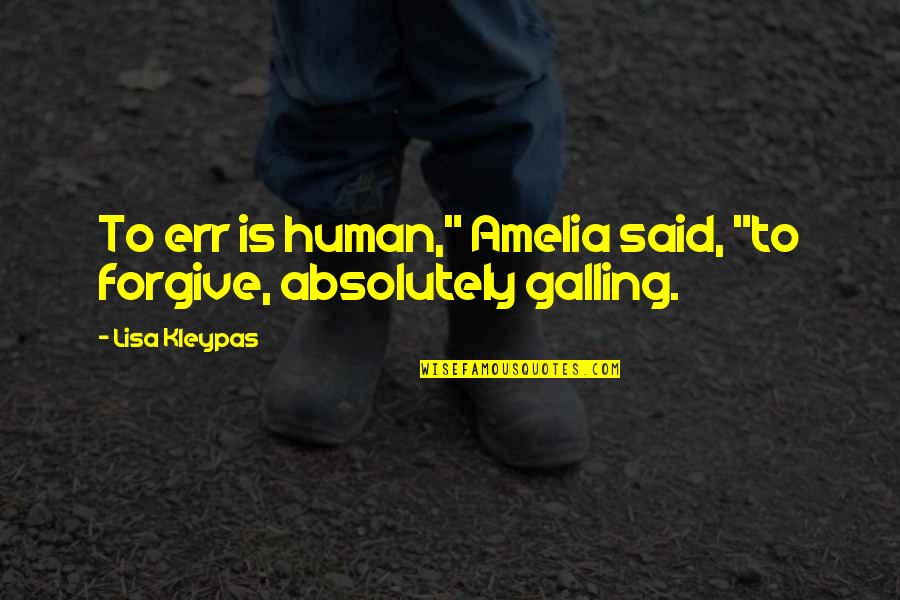 Galling Quotes By Lisa Kleypas: To err is human," Amelia said, "to forgive,