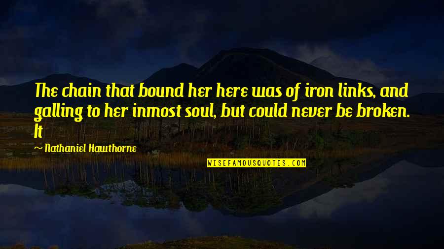 Galling Quotes By Nathaniel Hawthorne: The chain that bound her here was of