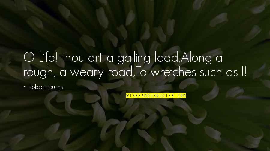 Galling Quotes By Robert Burns: O Life! thou art a galling load,Along a