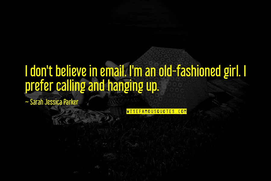 Galling Quotes By Sarah Jessica Parker: I don't believe in email. I'm an old-fashioned