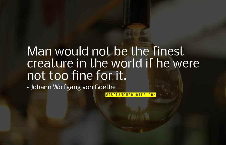 Gallinger Law Quotes By Johann Wolfgang Von Goethe: Man would not be the finest creature in