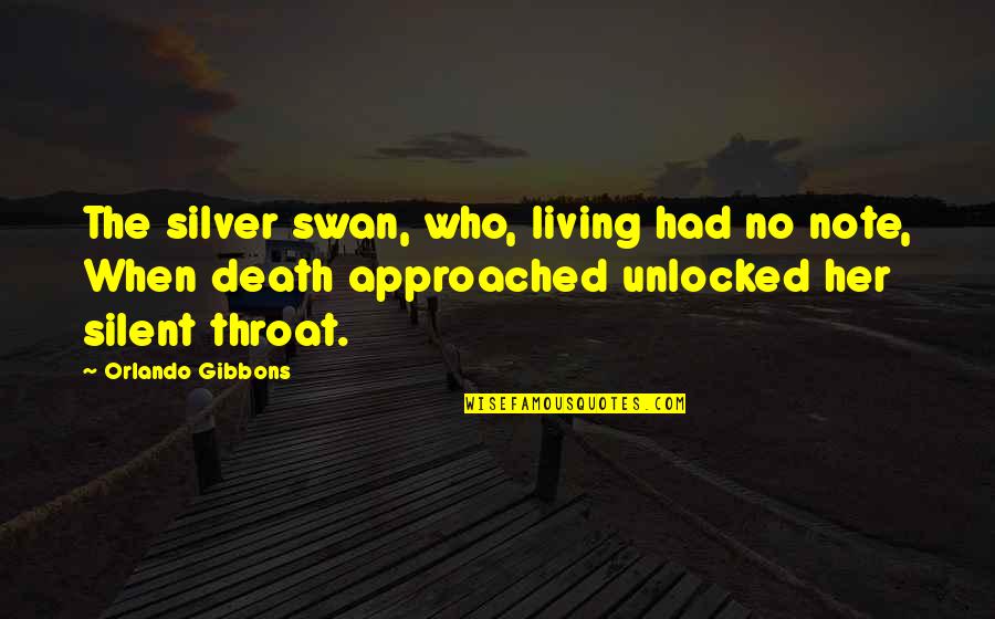 Gallino Staglieno Quotes By Orlando Gibbons: The silver swan, who, living had no note,
