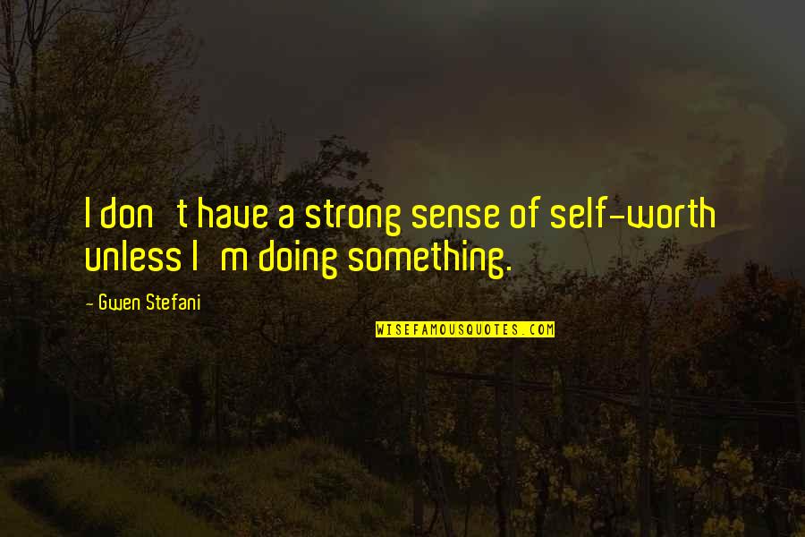 Gallinule Call Quotes By Gwen Stefani: I don't have a strong sense of self-worth