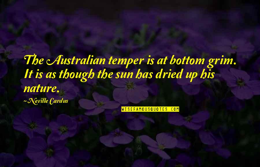 Gallio Pronunciation Quotes By Neville Cardus: The Australian temper is at bottom grim. It