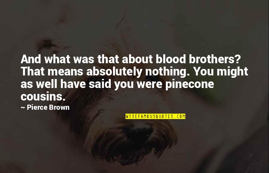 Gallio Pronunciation Quotes By Pierce Brown: And what was that about blood brothers? That