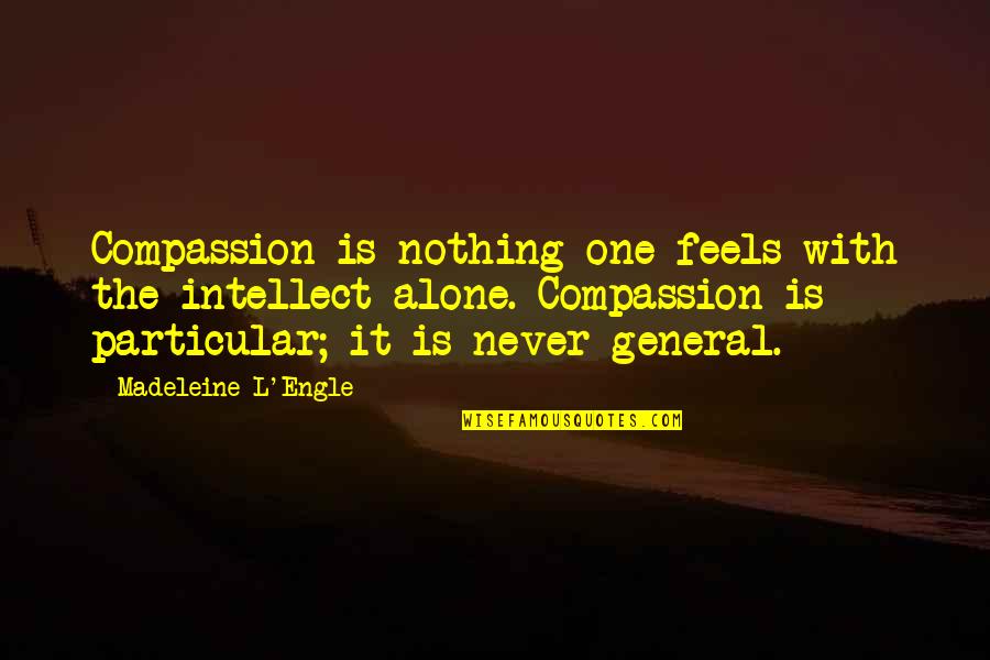 Gallitos Quotes By Madeleine L'Engle: Compassion is nothing one feels with the intellect