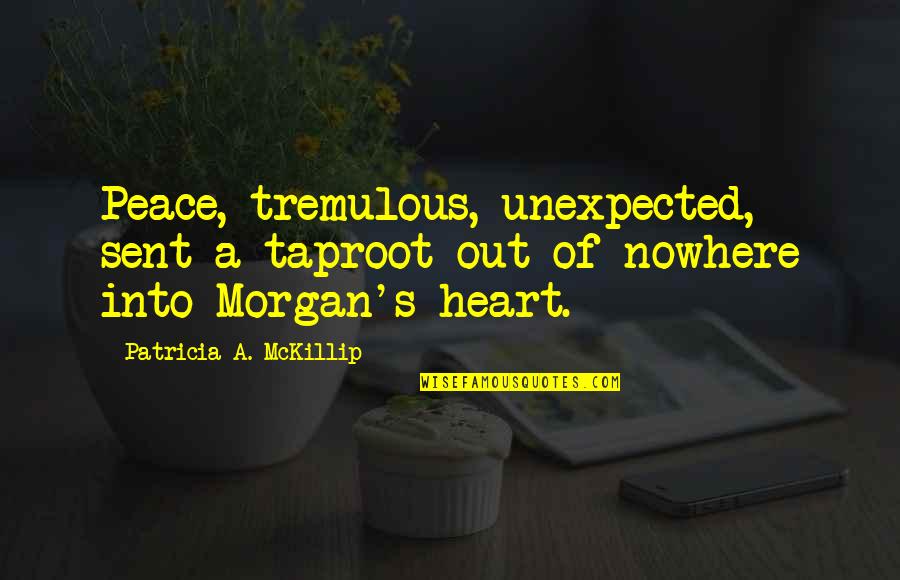 Gallitos Quotes By Patricia A. McKillip: Peace, tremulous, unexpected, sent a taproot out of