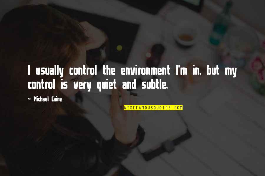 Gallivan White Boyd Quotes By Michael Caine: I usually control the environment I'm in, but