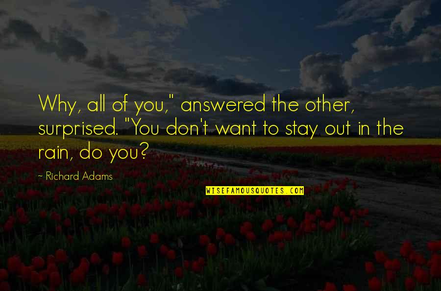 Gallivan White Boyd Quotes By Richard Adams: Why, all of you," answered the other, surprised. Gallivan White Boyd Quotes By Richard Adams: Why, all of you," answered the other, surprised.