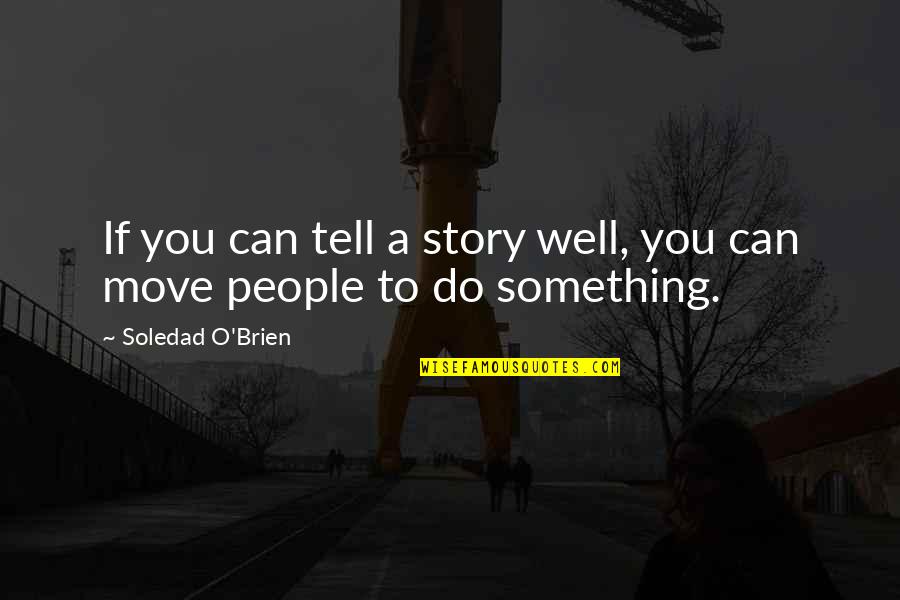 Gallivan White Boyd Quotes By Soledad O'Brien: If you can tell a story well, you Gallivan White Boyd Quotes By Soledad O'Brien: If you can tell a story well, you