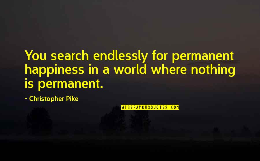 Gallivants Synonym Quotes By Christopher Pike: You search endlessly for permanent happiness in a