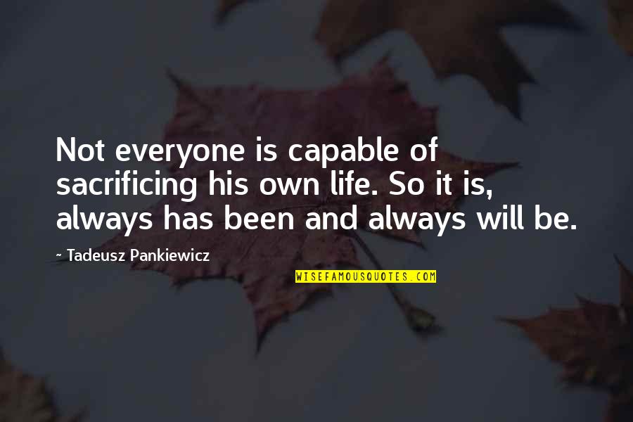 Gallner Kyle Quotes By Tadeusz Pankiewicz: Not everyone is capable of sacrificing his own Gallner Kyle Quotes By Tadeusz Pankiewicz: Not everyone is capable of sacrificing his own