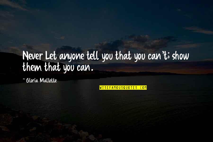 Gallner Precision Quotes By Gloria Mallette: Never Let anyone tell you that you can't;