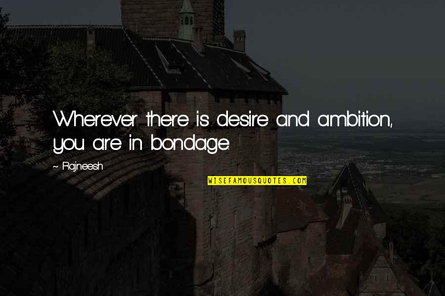 Gallogly Spring Quotes By Rajneesh: Wherever there is desire and ambition, you are