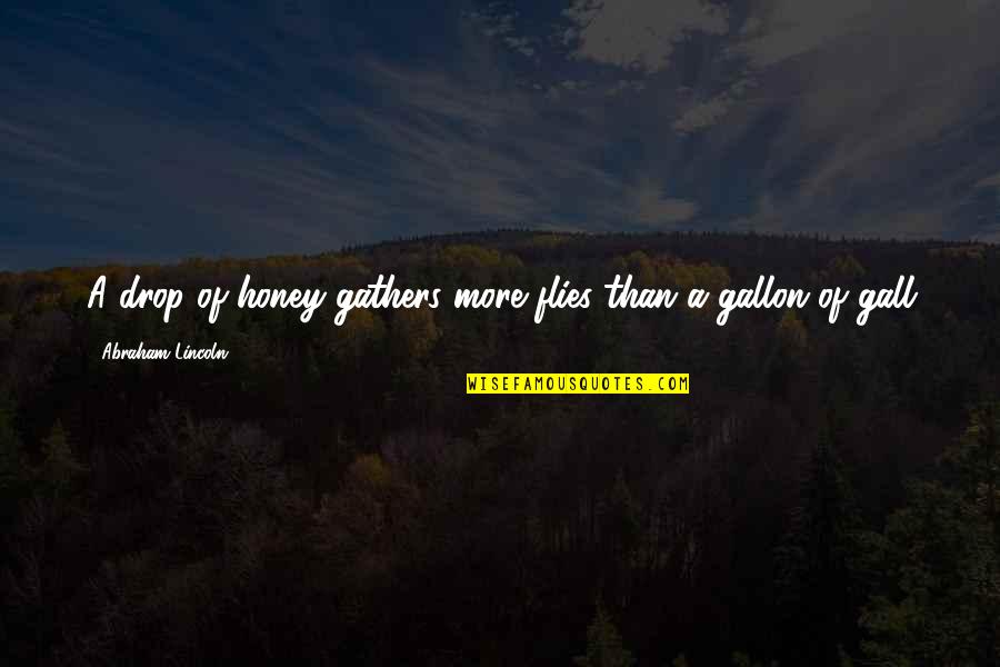 Gallon Quotes By Abraham Lincoln: A drop of honey gathers more flies than