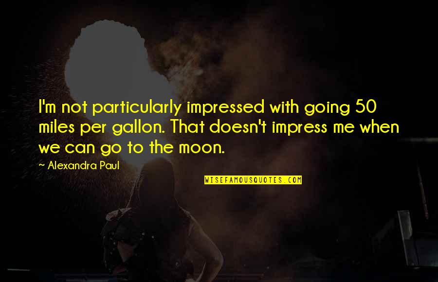 Gallon Quotes By Alexandra Paul: I'm not particularly impressed with going 50 miles