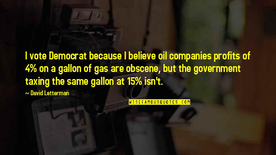 Gallon Quotes By David Letterman: I vote Democrat because I believe oil companies