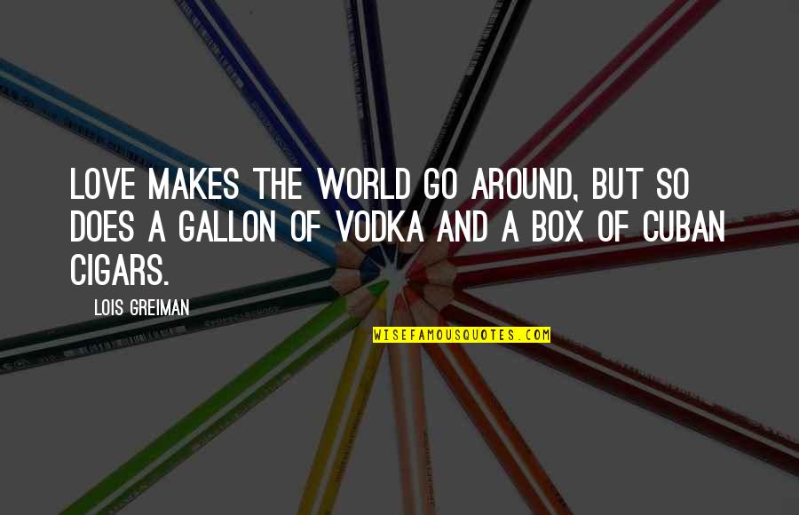 Gallon Quotes By Lois Greiman: Love makes the world go around, but so