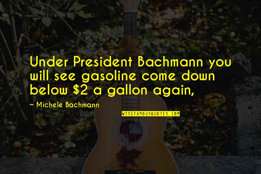 Gallon Quotes By Michele Bachmann: Under President Bachmann you will see gasoline come