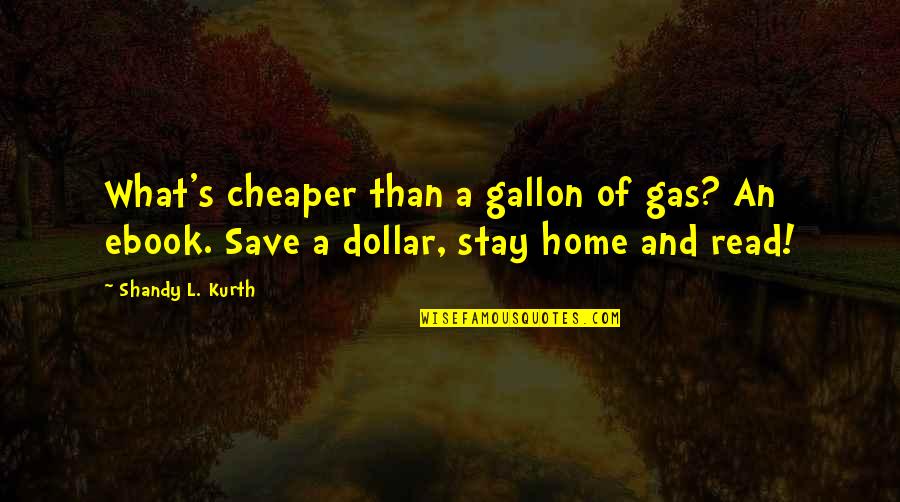 Gallon Quotes By Shandy L. Kurth: What's cheaper than a gallon of gas? An
