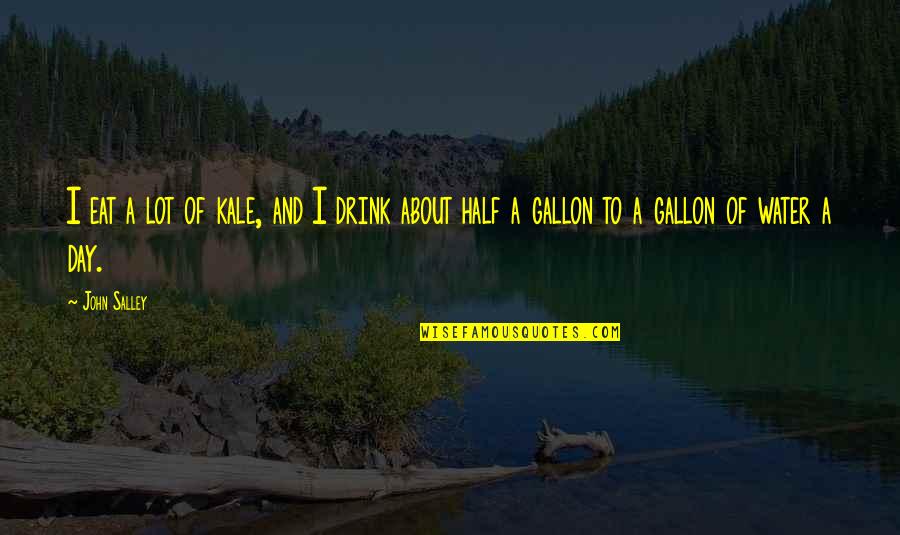 Gallon Water Quotes By John Salley: I eat a lot of kale, and I