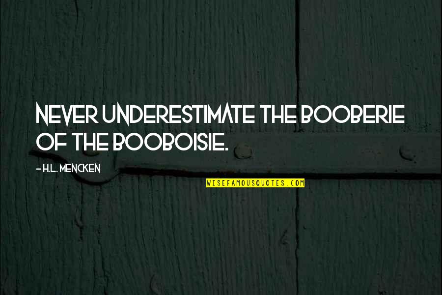Gallone Obituary Quotes By H.L. Mencken: Never underestimate the booberie of the booboisie.