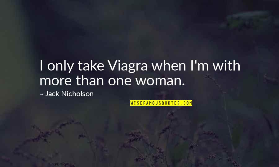 Gallone Obituary Quotes By Jack Nicholson: I only take Viagra when I'm with more