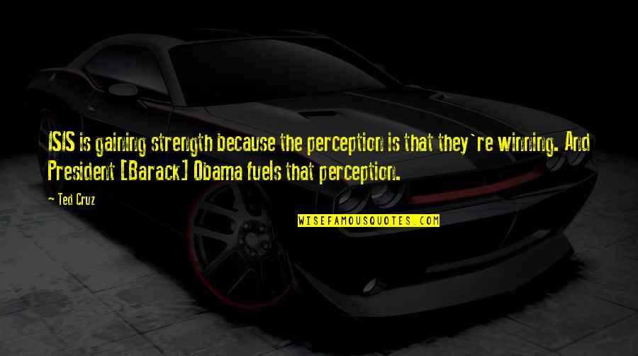 Gallone Obituary Quotes By Ted Cruz: ISIS is gaining strength because the perception is