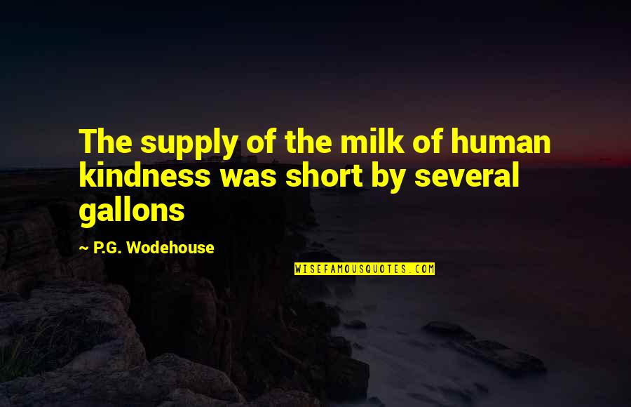 Gallons Quotes By P.G. Wodehouse: The supply of the milk of human kindness