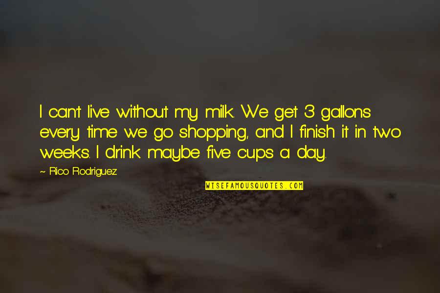 Gallons Quotes By Rico Rodriguez: I can't live without my milk. We get