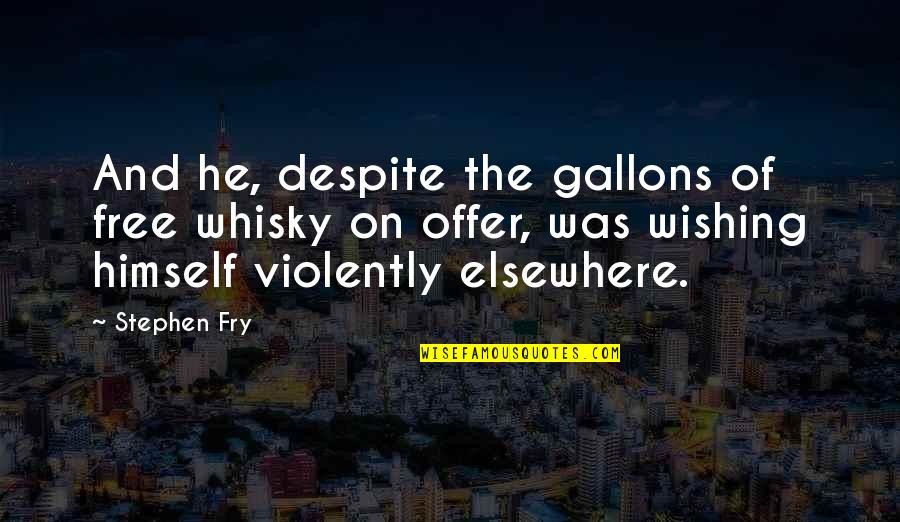 Gallons Quotes By Stephen Fry: And he, despite the gallons of free whisky