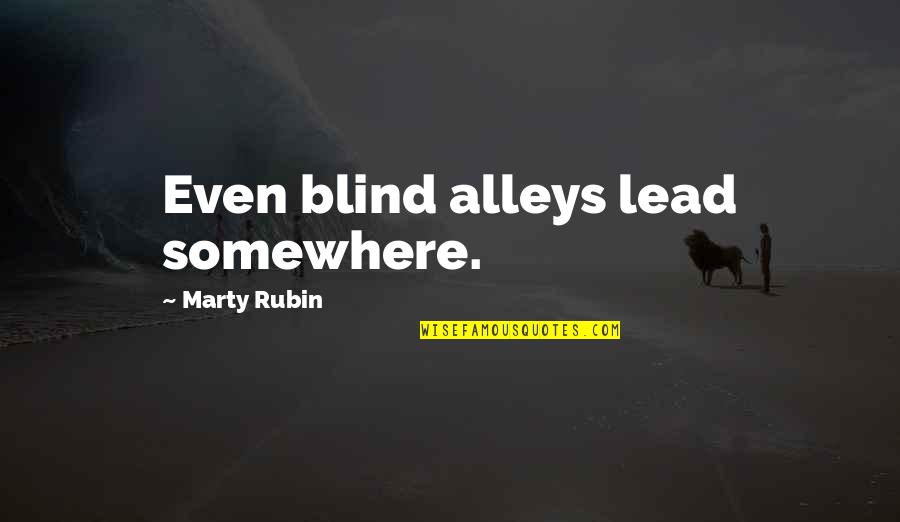 Gallop Quote Quotes By Marty Rubin: Even blind alleys lead somewhere.