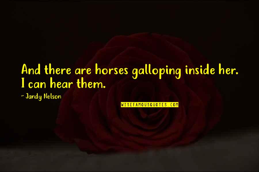 Galloping Quotes By Jandy Nelson: And there are horses galloping inside her. I