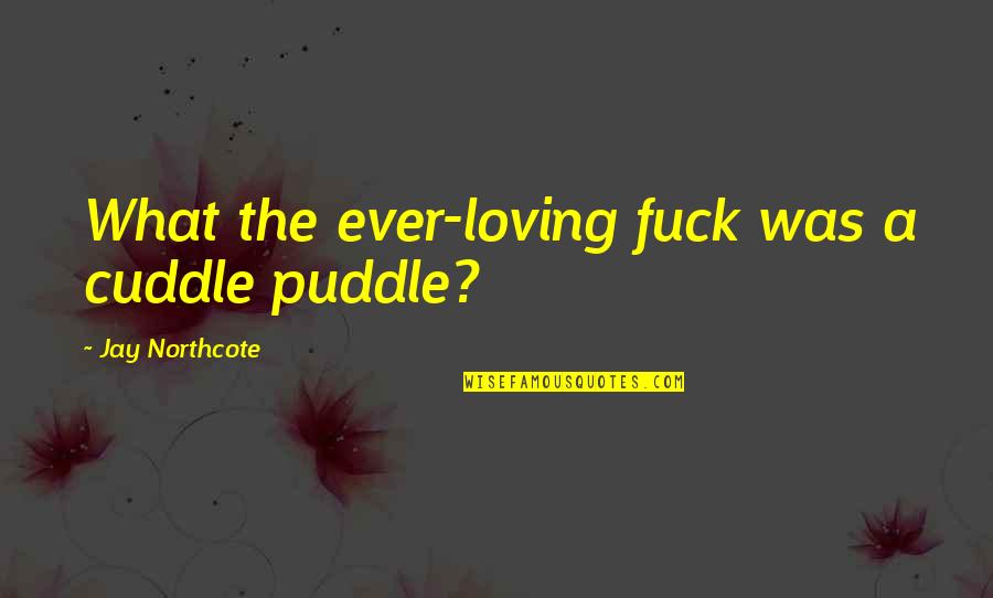 Galloping Quotes By Jay Northcote: What the ever-loving fuck was a cuddle puddle?