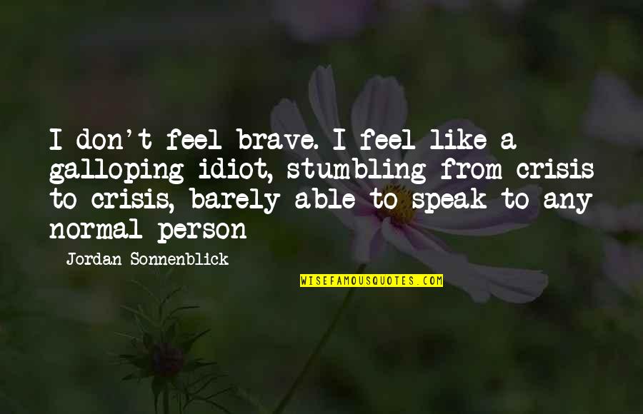 Galloping Quotes By Jordan Sonnenblick: I don't feel brave. I feel like a